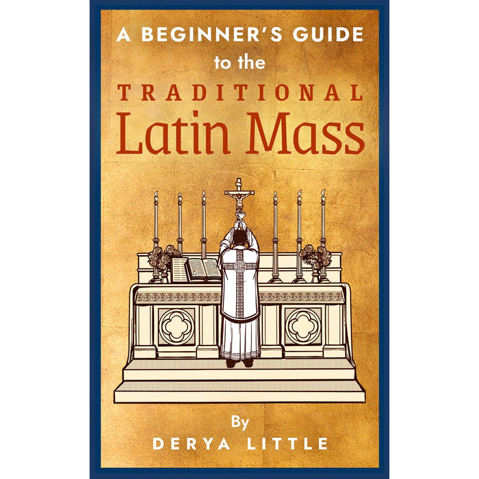 A Beginner’s Guide to the Traditional Latin Mass, by Derya Little