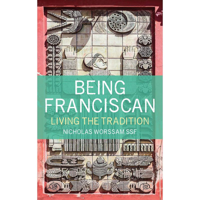 Being Franciscan Living the Tradition, by Nicholas Worssam SSF