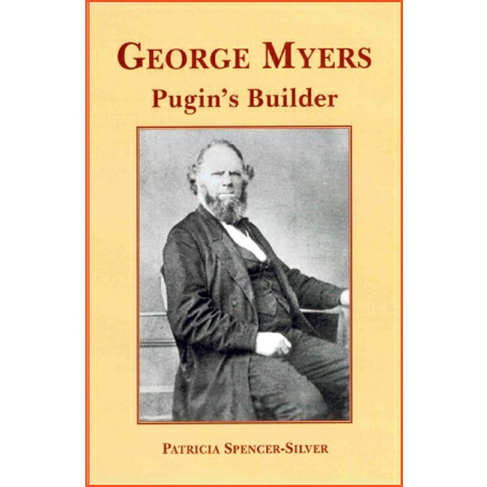 George Myers: Pugin’s Builder, by Patricia Spencer-Silver