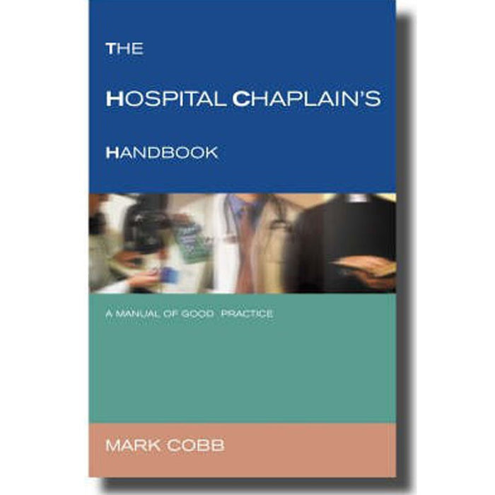 Hospital Chaplain's Handbook, A Guide for Good Practice, by Mark Cobb
