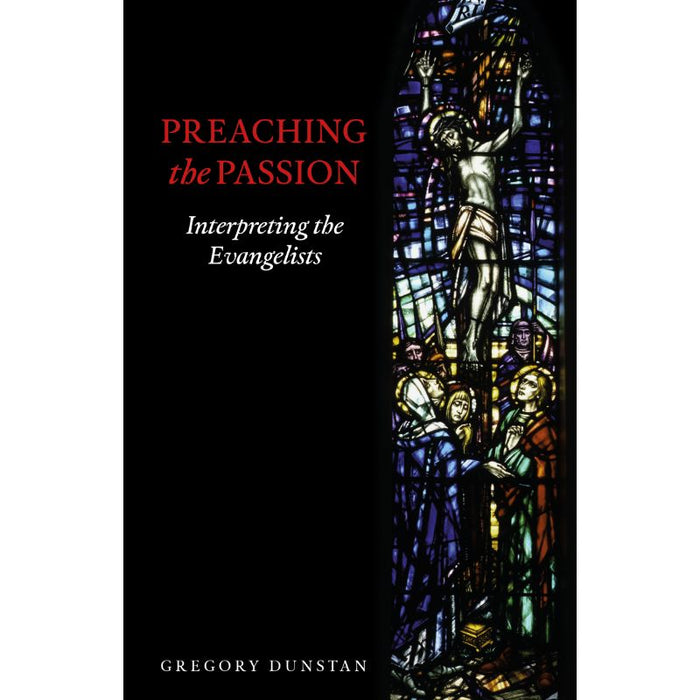 Preaching the Passion, Interpreting the Evangelists, by Gregory Dunstan