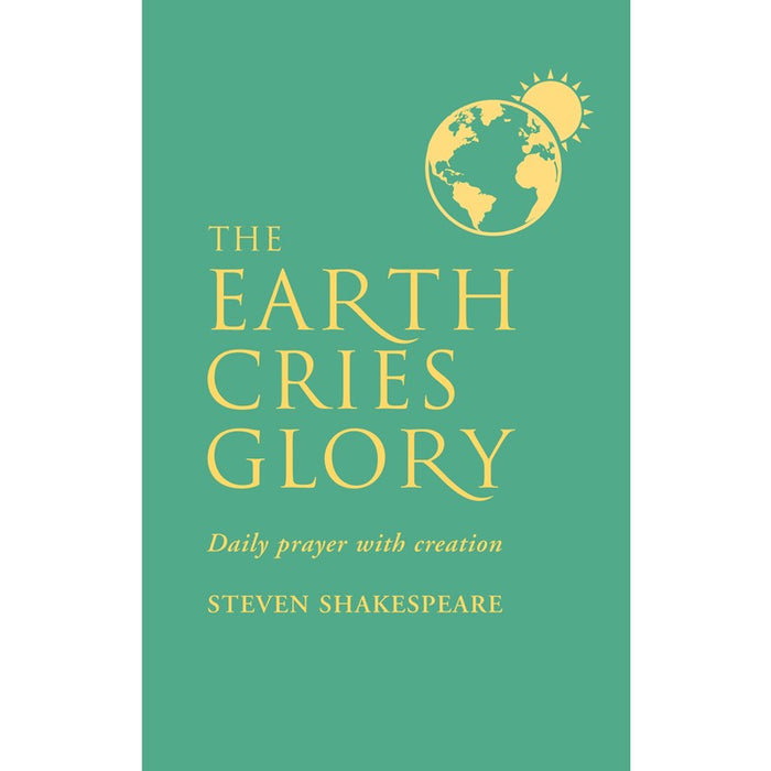 The Earth Cries Glory, Daily Prayer with Creation, by Steven Shakespeare