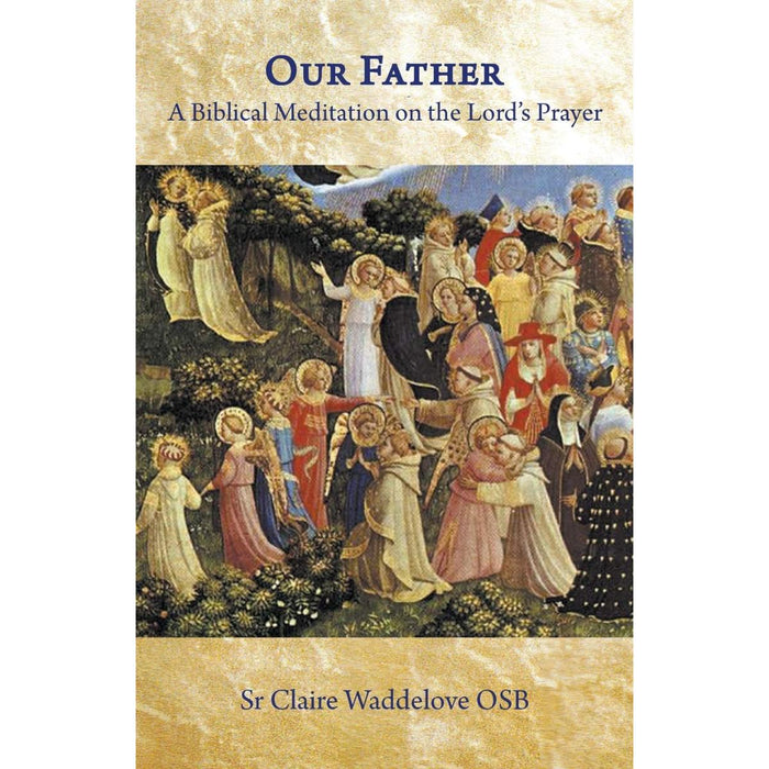 Our Father - A Biblical Meditation On The Lord's Prayer, by Sr Claire Waddelove