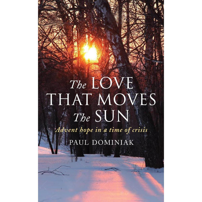 The Love That Moves the Sun - Advent hope in a time of crisis, by Paul Dominiak