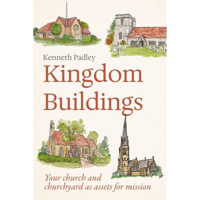 Kingdom Buildings Your church and churchyard as assets for mission, by Kenneth Padley - PRE ORDER NOW - Available June