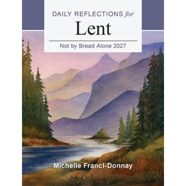 Not by Bread Alone: Daily Reflections for Lent 2027 by Michelle Francl-Donnay