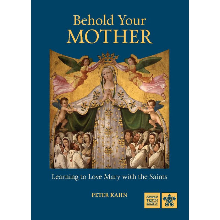 Behold Your Mother, Learning to Love Mary With the Saints, by Peter Kahn