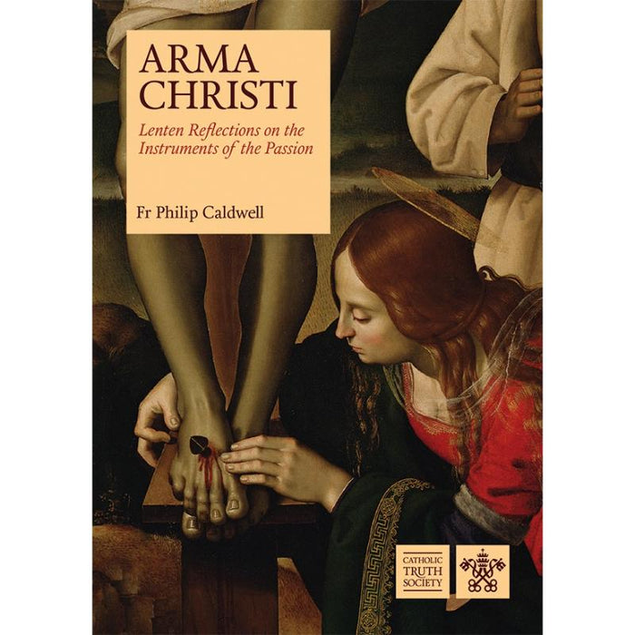 Arma Christi: Lenten Reflections on the Instruments of the Passion, by Fr. Philip Caldwell CTS Books