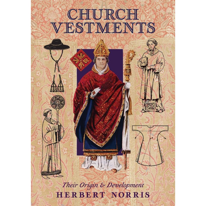 Church Vestments: Their Origin and Development, by Herbert Norris