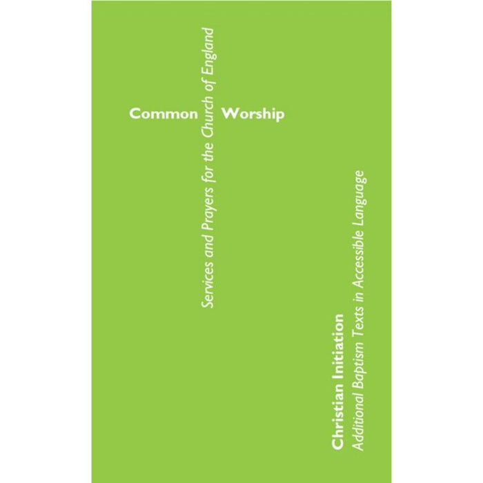 Common Worship Christian Initiation: Additional Baptism Texts in Accessible Language, by Church House Publishing