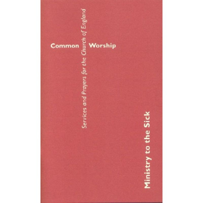 Common Worship: Ministry to the Sick, by Church House Publishing