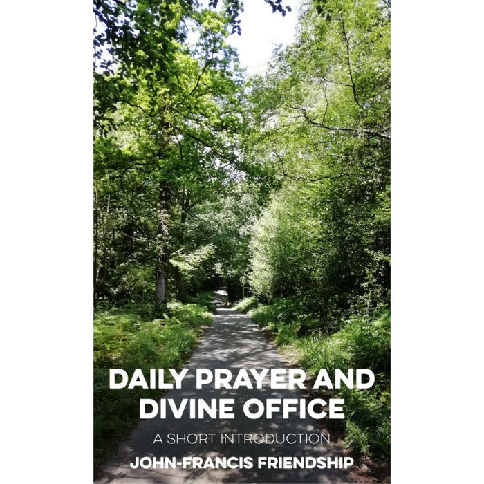 Daily Prayer and Divine Office, A Short Introduction, by John Francis-Friendship