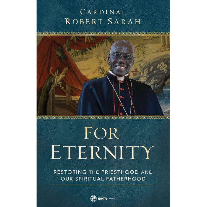 For Eternity: Restoring the Priesthood and Our Spiritual Fatherhood, by Robert Cardinal Sarah