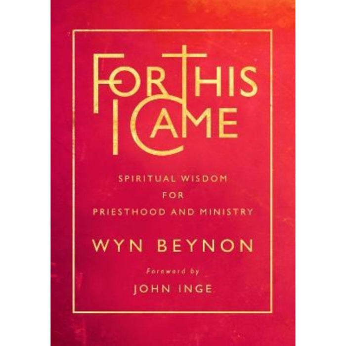 For This I Came Spiritual wisdom for priesthood and ministry, by Wyn Beynon Hardback Edition