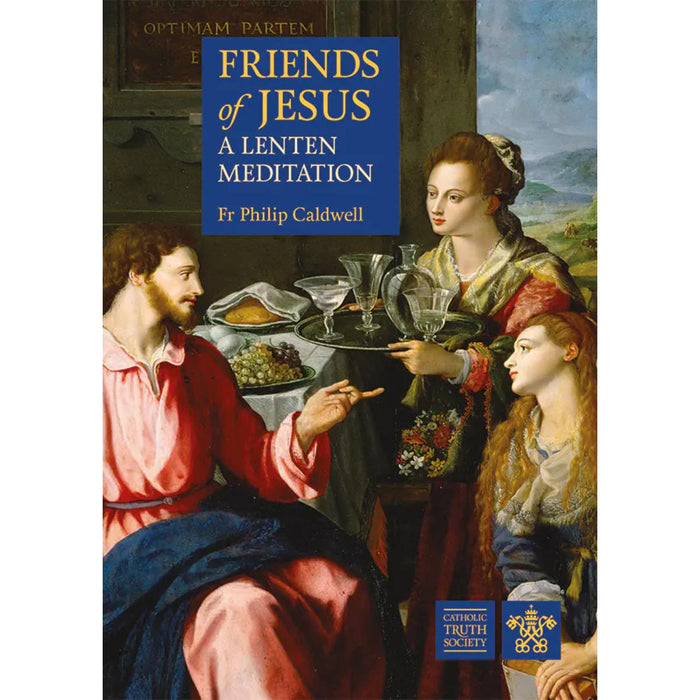 Friends of Jesus - A Lenten Meditation, by Fr Philip Caldwell, CTS Books