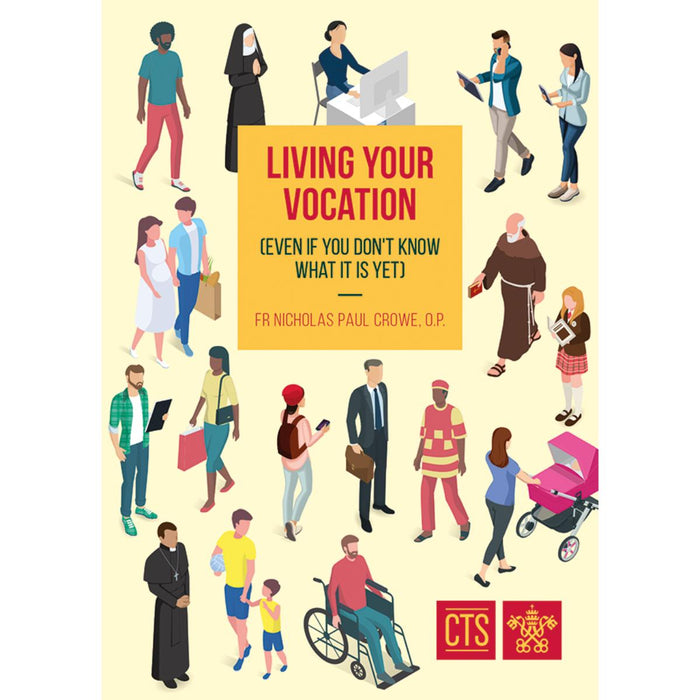 Living Your Vocation (Even If You Don’t Know What It Is Yet) by Fr Nicholas Crowe OP CTS Books