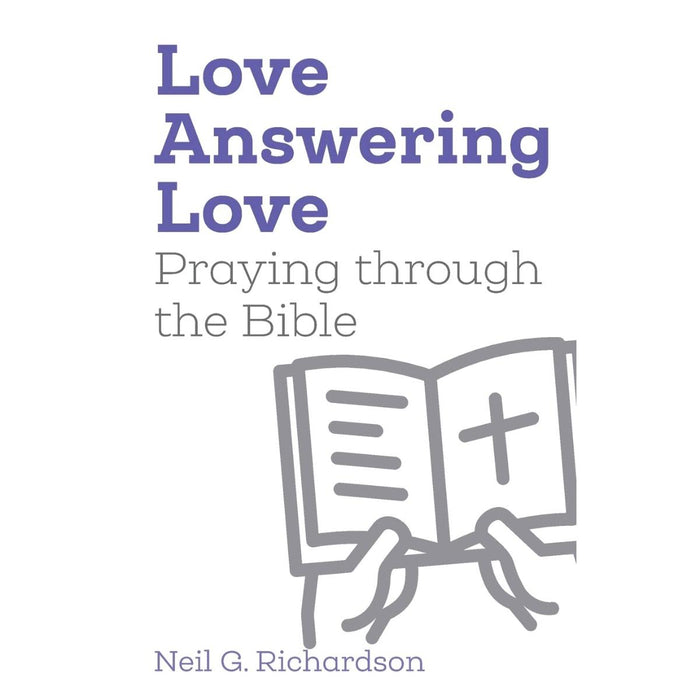 Love Answering Love, Praying through the Bible, by Neil Richardson
