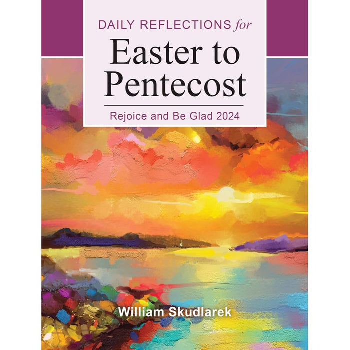 Daily Reflections for Easter to Pentecost 2024 - Rejoice and Be Glad, by William Skudlarek