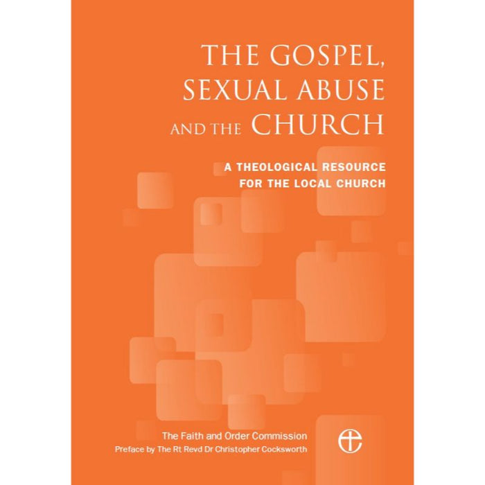 The Gospel, Sexual Abuse and the Church A Theological Resource for the Local Church, by The Faith and Order Commission