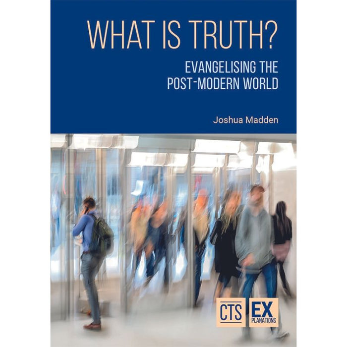 What is Truth? Evangelising the Post-Modern World, by Joshua Madden