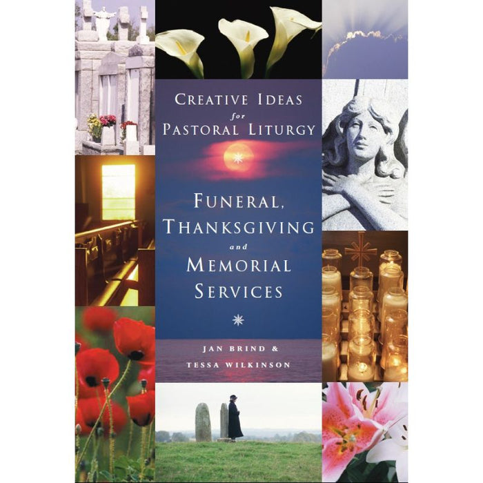 Creative Ideas for Pastoral Liturgy: Funerals, Thanksgiving and Memorial Services, by Jan Brind & Tessa Wilkinson