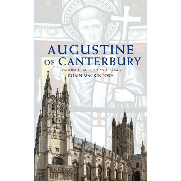 Augustine of Canterbury, Leadership, Mission and Legacy, by Robin Mackintosh