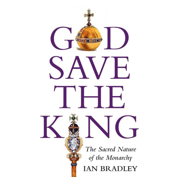 God Save The King, The Sacred Nature of the Monarchy, by Ian Bradley