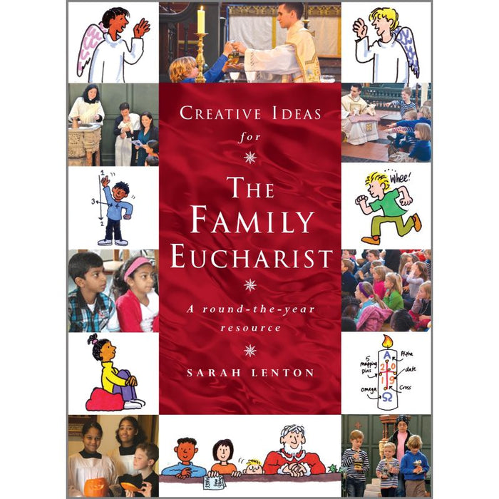 Creative Ideas for the Family Eucharist A round-the-year handbook & resource, by Sarah Lenton