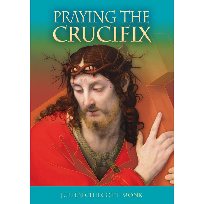 Praying the Crucifix, by Julien Chilcott-Monk CTS Books