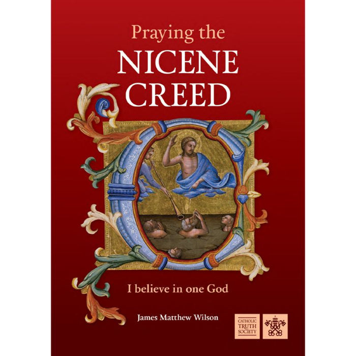 Praying the Nicene Creed, by James Matthew Wilson CTS Books