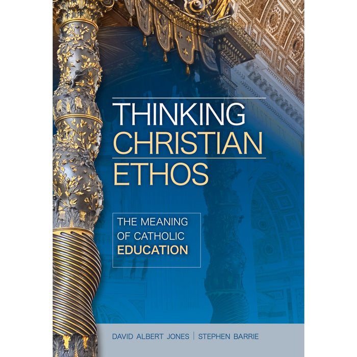 Thinking Christian Ethos: Meaning of Catholic Education, by David Albert Jones and Stephen Barrie CTS Books