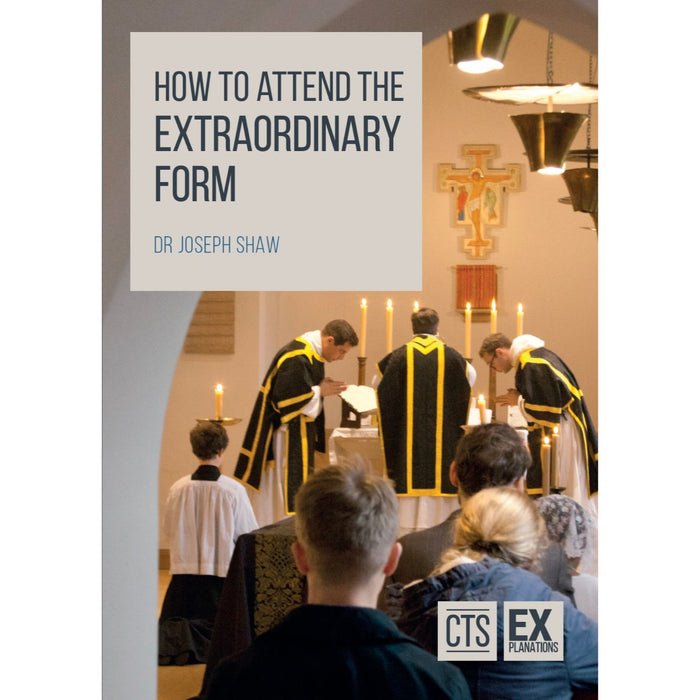 How to Attend the Extraordinary Form, by Dr Joseph Shaw CTS Books