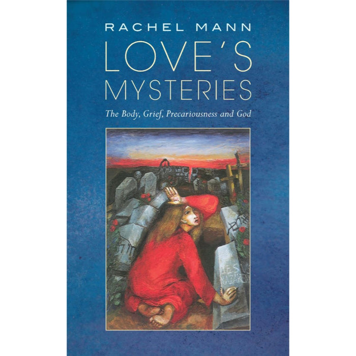 Christian Books Faith & Questions In The 21st Century Love's Mysteries The Body, Grief, Precariousness and God, by Rachel Mann