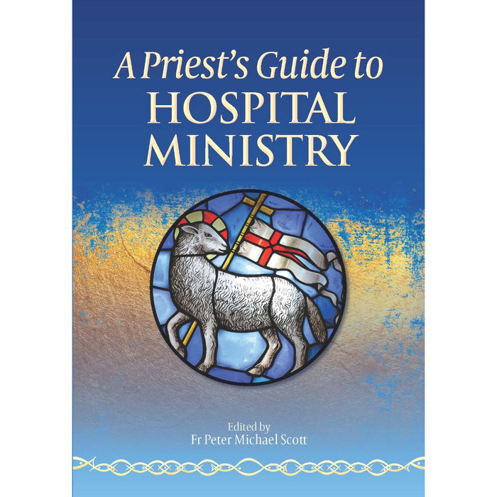 A Priest's Guide to Hospital Ministry, by Fr Peter Michael Scott CTS Books