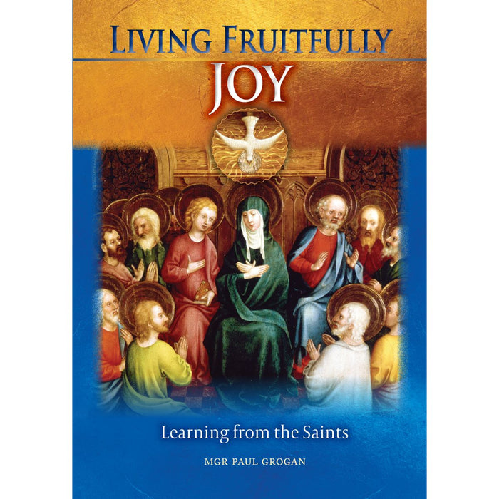 Living Fruitfully: Joy, by Mgr Paul Grogan CTS Books