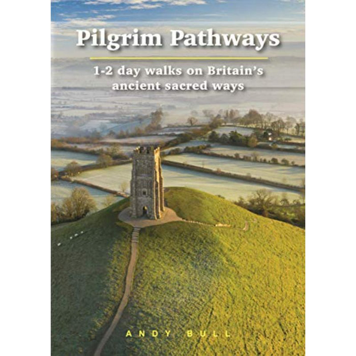 Pilgrim Pathways 1-2 Day Walks on Britain's Ancient Sacred Ways, by Andy Bull