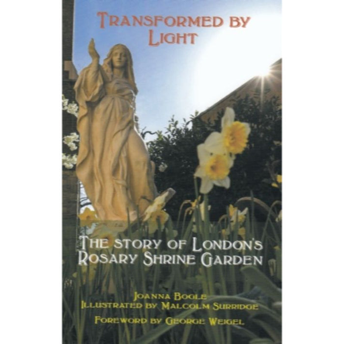 Transformed By Light The Story of London’s Rosary Shrine Garden, by Joanna Bogle