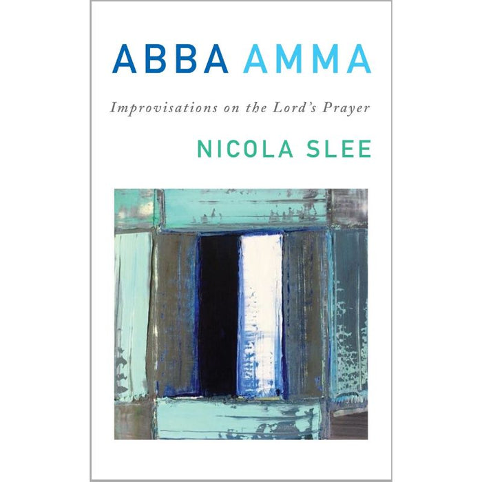 Abba Amma Improvisations on the Lord's Prayer, by Nicola Slee
