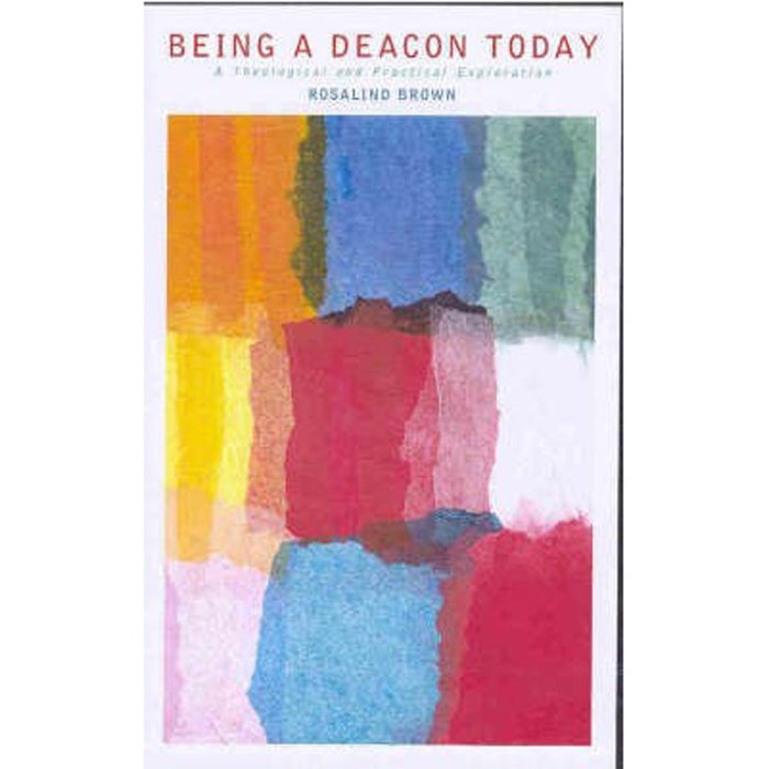 Being a Deacon Today A Theological and Practical Exploration, by Rosalind Brown Available & In stock