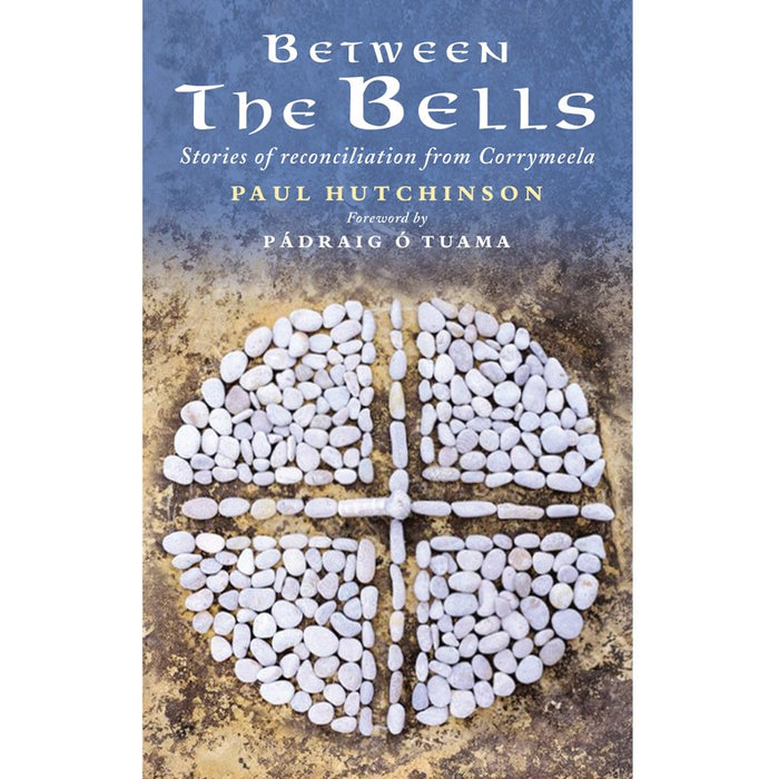 Between the Bells, Stories of Reconciliation from Corrymeela, by Paul Hutchinson & Padraig O Tuama