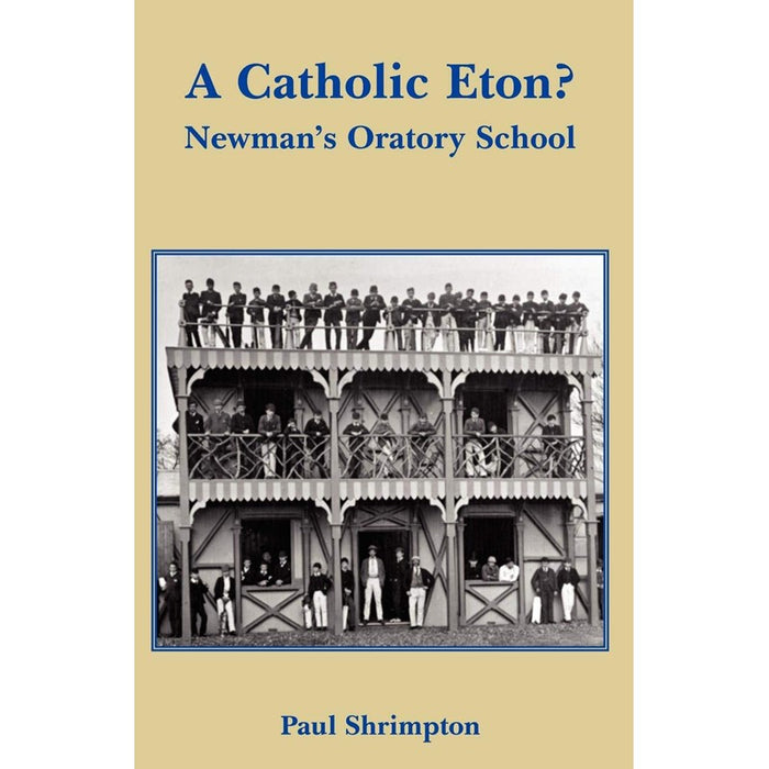 Catholic Eton? Newman's Oratory School, by Paul Shrimpton