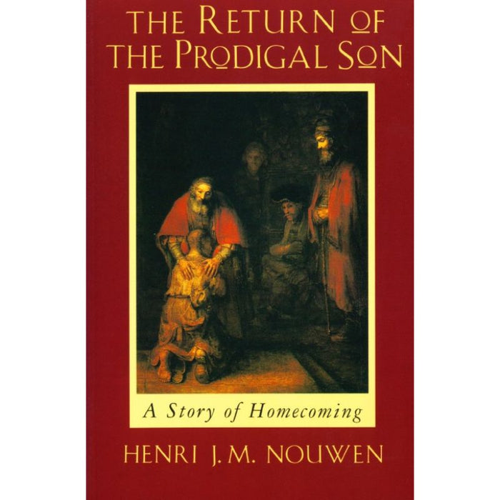The Return of the Prodigal Son A Story of Homecoming, by Henri J. M. Nouwen