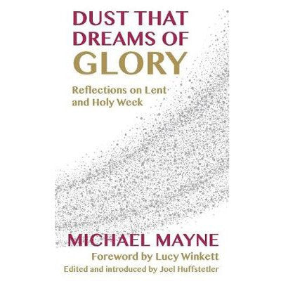 Dust That Dreams of Glory, Reflections on Lent and Holy Week, by Michael Mayne