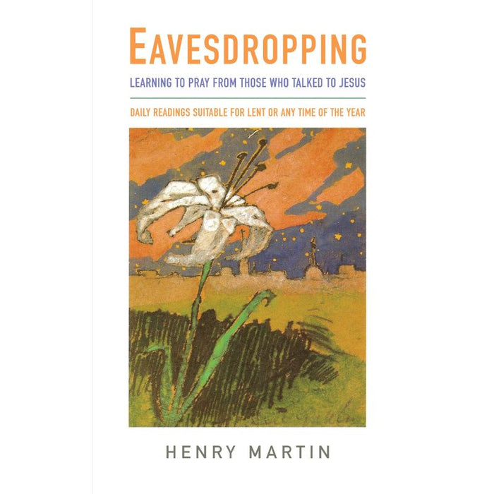 Eavesdropping Learning to pray from those who talked to Jesus, by Henry Martin