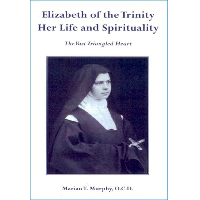 Elizabeth of the Trinity, her life and spirituality, by Marian T. Murphy