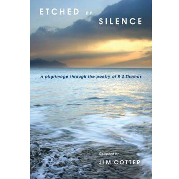 Etched by Silence A Pilgrimage Through the Poetry of R. S. Thomas, by Jim Cotter