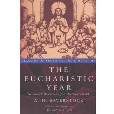 Eucharistic Year, Seasonal Devotions for the Sacrament, by A.H. Baverstock & Julian Litten