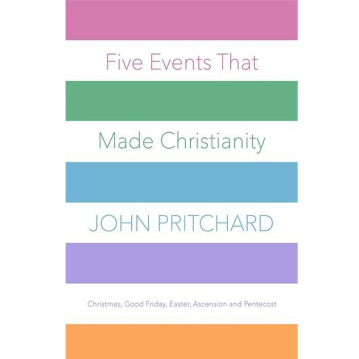 Five Events that Made Christianity, by John Pritchard