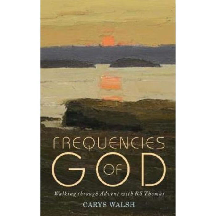 Frequencies of God Walking through Advent, by R S Thomas Carys Walsh
