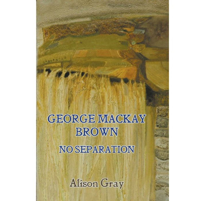 George Mackay Brown. No Separation, by Alison Gray